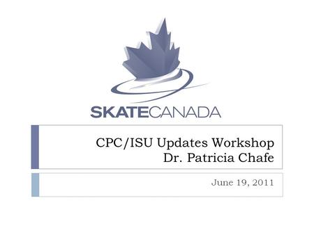 CPC/ISU Updates Workshop Dr. Patricia Chafe June 19, 2011.