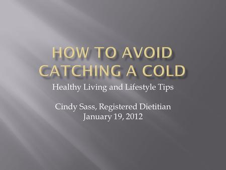 Healthy Living and Lifestyle Tips Cindy Sass, Registered Dietitian January 19, 2012.