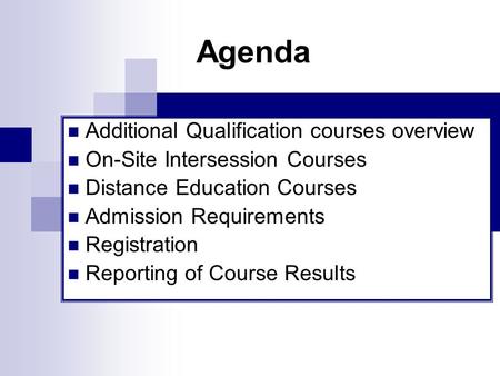 Agenda Additional Qualification courses overview On-Site Intersession Courses Distance Education Courses Admission Requirements Registration Reporting.