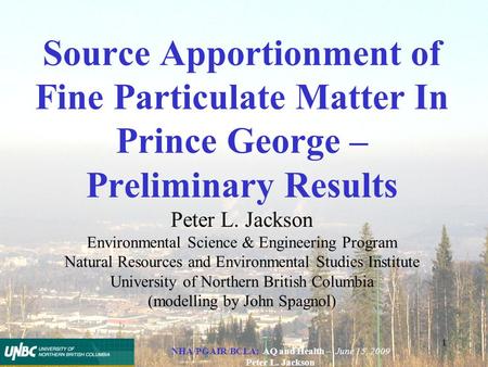 NHA/PGAIR/BCLA: AQ and Health – June 15, 2009 Peter L. Jackson 1 Source Apportionment of Fine Particulate Matter In Prince George – Preliminary Results.