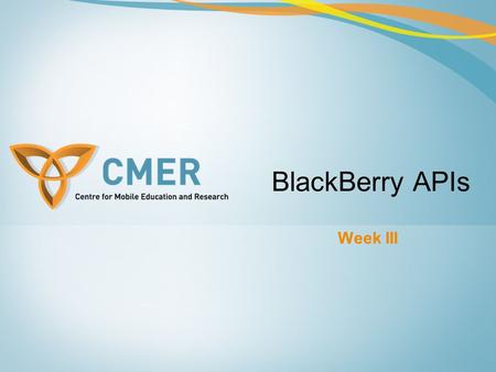 Week III BlackBerry APIs. Overview Blackberry APIs Controlled APIs Registering to use RIM APIs Code Signing Optional Signatures Code Signature Verification.
