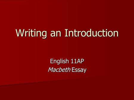Writing an Introduction English 11AP Macbeth Essay.