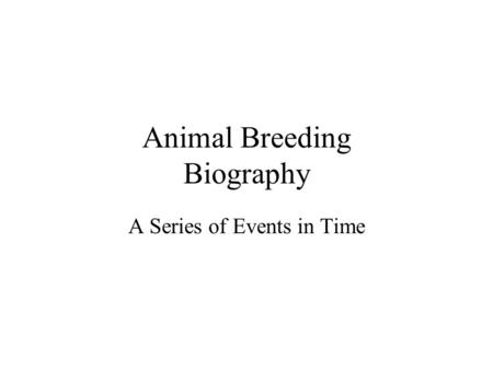 Animal Breeding Biography A Series of Events in Time.