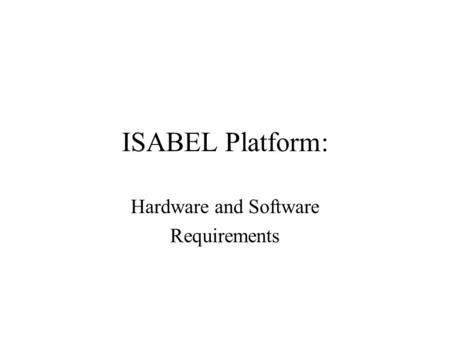 ISABEL Platform: Hardware and Software Requirements.