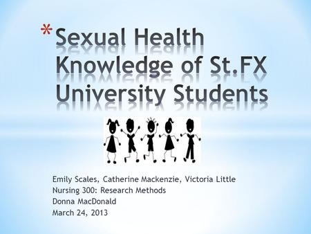 Emily Scales, Catherine Mackenzie, Victoria Little Nursing 300: Research Methods Donna MacDonald March 24, 2013.
