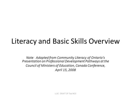 Literacy and Basic Skills Overview Note: Adapted from Community Literacy of Ontario’s Presentation on Professional Development Pathways at the Council.