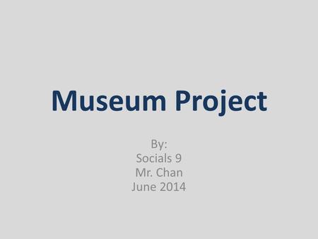 Museum Project By: Socials 9 Mr. Chan June 2014. Aboriginal Cultures.