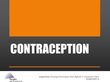 CONTRACEPTION Adapted from: Choosing a Contraceptive That’s Right for U: Comparative Chart. SexualityandU.ca.