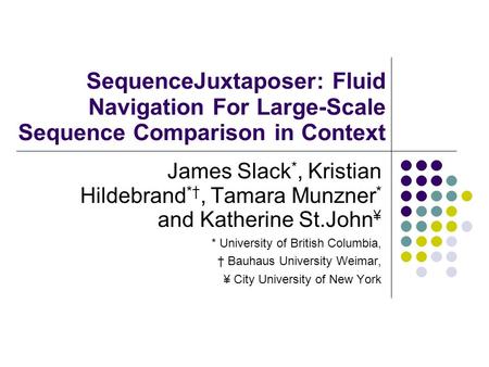 SequenceJuxtaposer: Fluid Navigation For Large-Scale Sequence Comparison in Context James Slack *, Kristian Hildebrand *†, Tamara Munzner * and Katherine.
