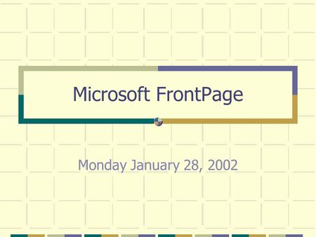 Microsoft FrontPage Monday January 28, 2002. The Basic FrontPage Setup.