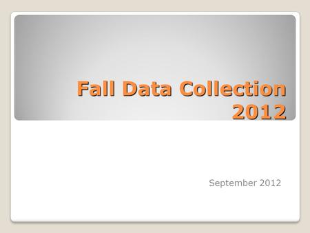 Fall Data Collection 2012 September 2012. Agenda Timelines Educator Profile Sept 17 th Initial Student Enrolments Sept 28 th Enrolment Snapshot October.