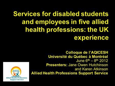 Services for disabled students and employees in five allied health professions: the UK experience Colloque de l’AQICESH Université du Québec à Montréal.
