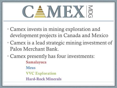 Camex invests in mining exploration and development projects in Canada and Mexico Camex is a lead strategic mining investment of Palos Merchant Bank. Camex.