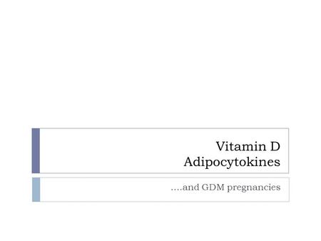 Vitamin D Adipocytokines ….and GDM pregnancies. Objectives:  To review the role for Vit D as an insulin-sensitizing hormone, with particular reference.