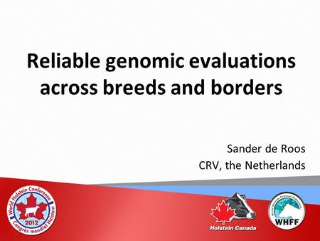 Reliable genomic evaluations across breeds and borders Sander de Roos CRV, the Netherlands.