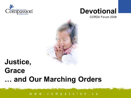 Justice, Grace … and Our Marching Orders Devotional CCRDA Forum 2008.