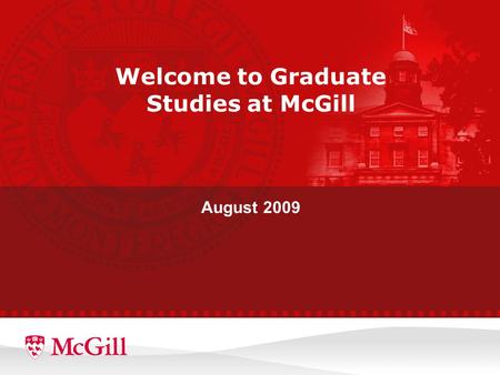 Welcome to Graduate Studies at McGill August 2009.