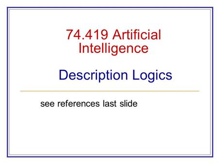74.419 Artificial Intelligence Description Logics see references last slide.