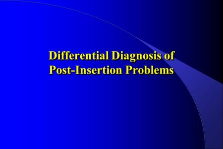Differential Diagnosis of Post-Insertion Problems