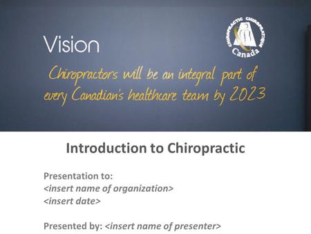Introduction to Chiropractic Presentation to: Presented by: