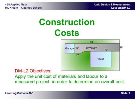 Construction Costs         DM-L2 Objectives: Apply the unit cost of materials and labour to a measured project, in order to determine an overall cost.