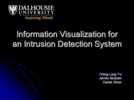 Information Visualization for an Intrusion Detection System Ching-Lung Fu James Blustein Daniel Silver.