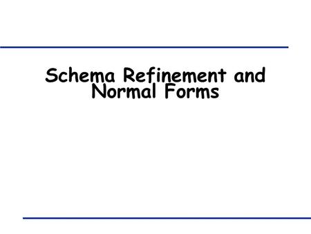 Schema Refinement and Normal Forms. 421B: Database Systems - Functional Dependencies 2 Why schema refinement? q Consider relation obtained from Hourly_Emps: