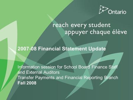 1 PUT TITLE HERE 2007-08 Financial Statement Update Information session for School Board Finance Staff and External Auditors Transfer Payments and Financial.