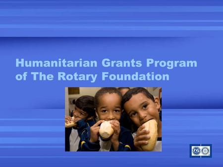 Humanitarian Grants Program of The Rotary Foundation.