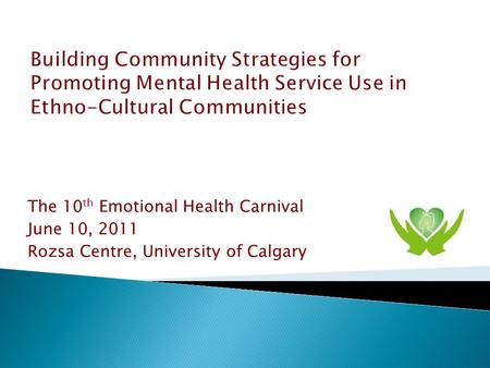 The 10 th Emotional Health Carnival June 10, 2011 Rozsa Centre, University of Calgary.