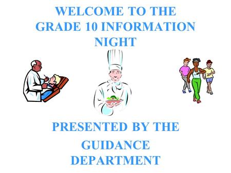 WELCOME TO THE GRADE 10 INFORMATION NIGHT PRESENTED BY THE GUIDANCE DEPARTMENT.