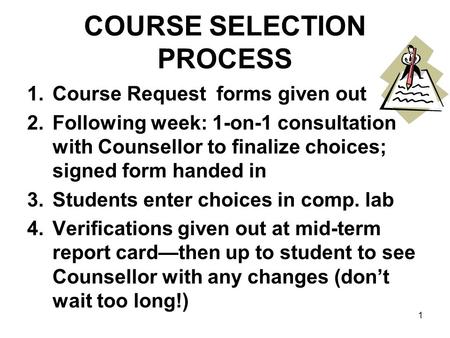 COURSE SELECTION PROCESS 1.Course Request forms given out 2.Following week: 1-on-1 consultation with Counsellor to finalize choices; signed form handed.