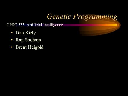 Genetic Programming Dan Kiely Ran Shoham Brent Heigold