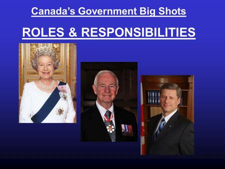 Canada’s Government Big Shots ROLES & RESPONSIBILITIES.