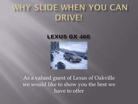 As a valued guest of Lexus of Oakville we would like to show you the best we have to offer.