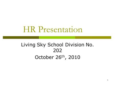 1 HR Presentation Living Sky School Division No. 202 October 26 th, 2010.