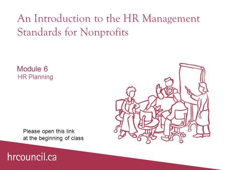 An Introduction to the HR Management Standards for Nonprofits Module 6 HR Planning Please open this link at the beginning of class.