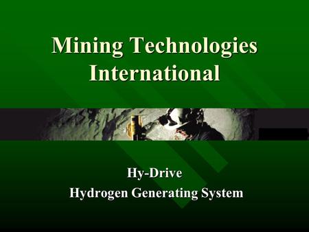 Mining Technologies International Hy-Drive Hydrogen Generating System Hydrogen Generating System.