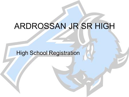 ARDROSSAN JR SR HIGH High School Registration. Planning your high school program Consider Diploma requirements Future educational/career plan Do a three.