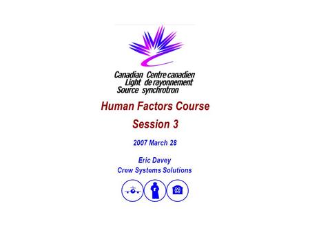 1 Human Factors Course Session 3 Eric Davey Crew Systems Solutions 2007 March 28.