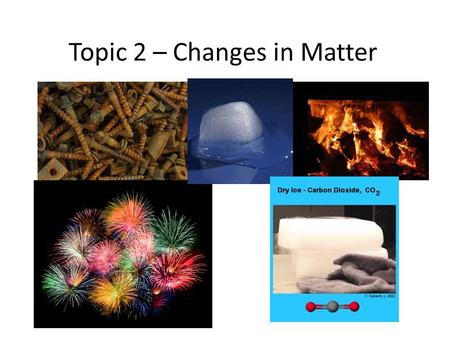 Topic 2 – Changes in Matter
