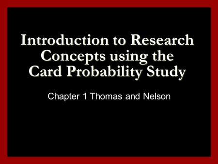 Introduction to Research Concepts using the Card Probability Study Chapter 1 Thomas and Nelson.