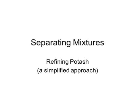 Refining Potash (a simplified approach)