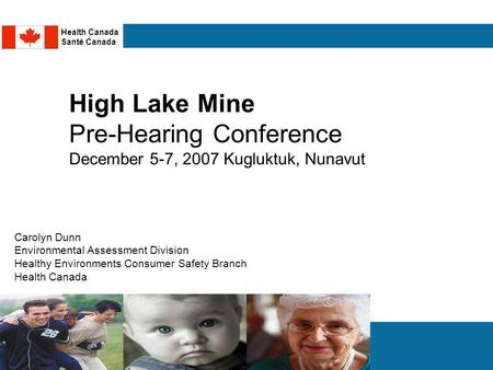 Carolyn Dunn Environmental Assessment Division Healthy Environments Consumer Safety Branch Health Canada High Lake Mine Pre-Hearing Conference December.