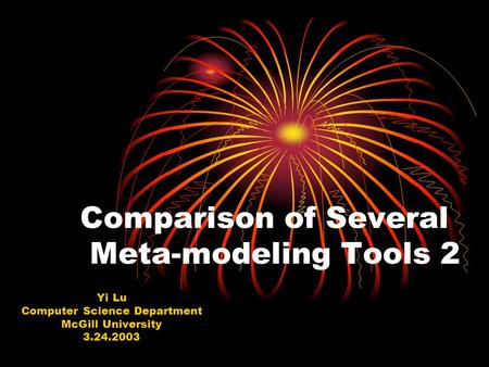 Comparison of Several Meta-modeling Tools 2 Yi Lu Computer Science Department McGill University 3.24.2003.
