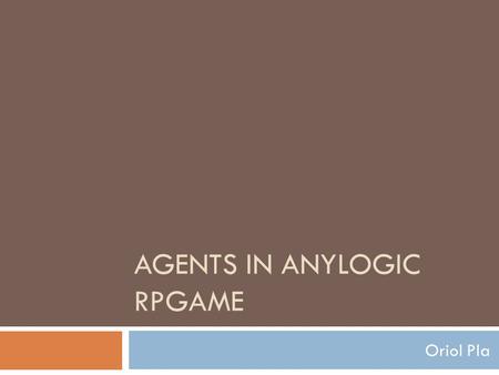 AGENTS IN ANYLOGIC RPGAME Oriol Pla. Agent-based modeling  Agent-based modeling is a computational method that enables a researcher to create, analyze,