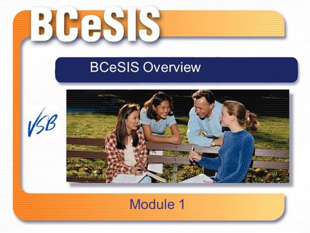 Subtitle Version or Date Presentation Title BCeSIS Overview Module 1.