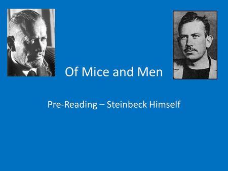 Of Mice and Men Pre-Reading – Steinbeck Himself. Early Life John Steinbeck was born in Salinas Valley, California, February 27, 1902. He was raised in.