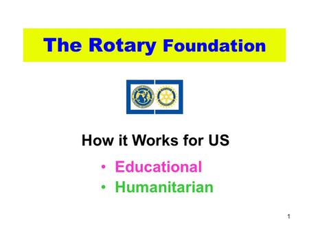 1 The Rotary Foundation Educational Humanitarian How it Works for US.