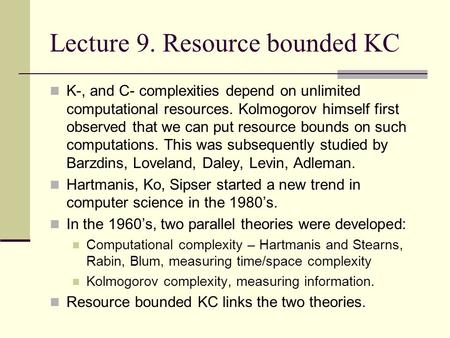 Lecture 9. Resource bounded KC K-, and C- complexities depend on unlimited computational resources. Kolmogorov himself first observed that we can put resource.